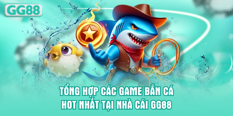 Tổng hợp các game bắn cá HOT nhất tại nhà cái GG88